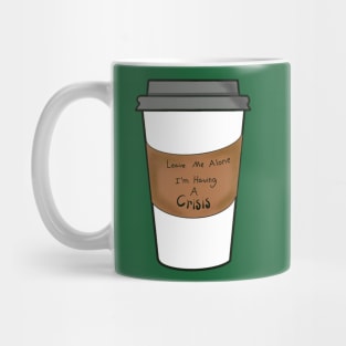 Leave Me Alone I’m Having a Crisis Coffee Cup Mug